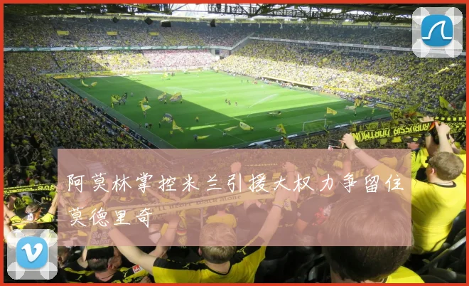 阿莫林掌控米兰引援大权力争留住莫德里奇